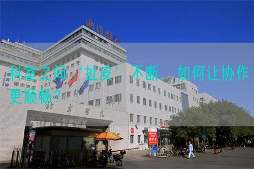 科室之间‘扯皮’不断，如何让协作更顺畅？(图1)