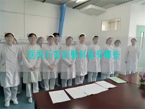 医院行政后勤科室有哪些(图1) 医院行政后勤科室有哪些(图1)