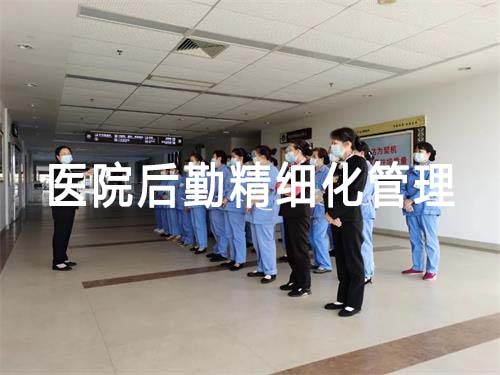 医院后勤精细化管理现状/意义和具体实施措施(图1) 医院后勤精细化管理现状/意义和具体实施措施(图1)