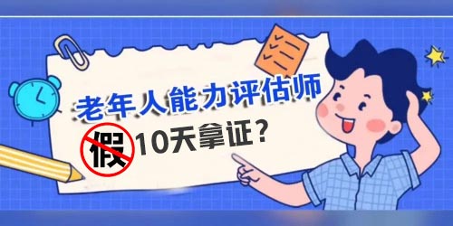 10天老年能力评估师拿证，真的可信吗？